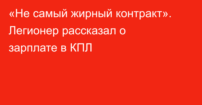 «Не самый жирный контракт». Легионер рассказал о зарплате в КПЛ