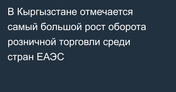 В Кыргызстане отмечается самый большой рост оборота розничной торговли среди стран ЕАЭС