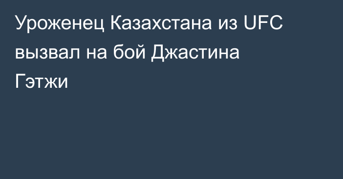 Уроженец Казахстана из UFC вызвал на бой Джастина Гэтжи