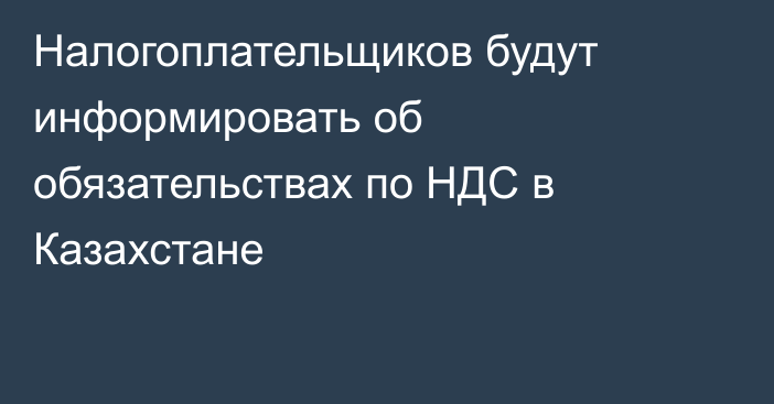Налогоплательщиков будут информировать об обязательствах по НДС в Казахстане