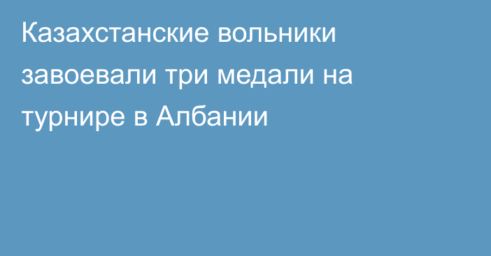 Казахстанские вольники завоевали три медали на турнире в Албании