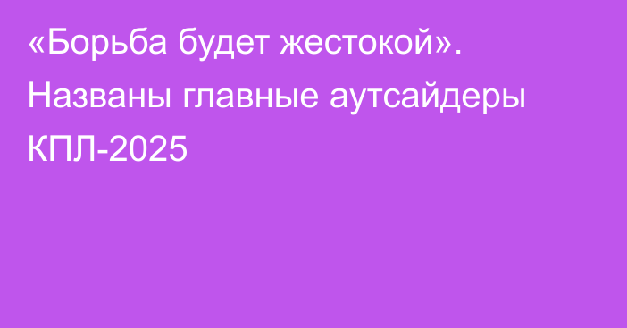 «Борьба будет жестокой». Названы главные аутсайдеры КПЛ-2025