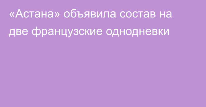 «Астана» объявила состав на две французские однодневки