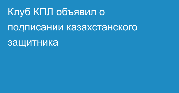 Клуб КПЛ объявил о подписании казахстанского защитника
