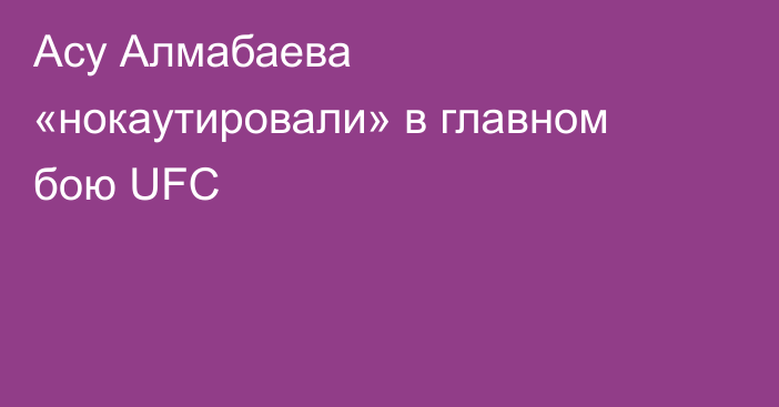 Асу Алмабаева «нокаутировали» в главном бою UFC