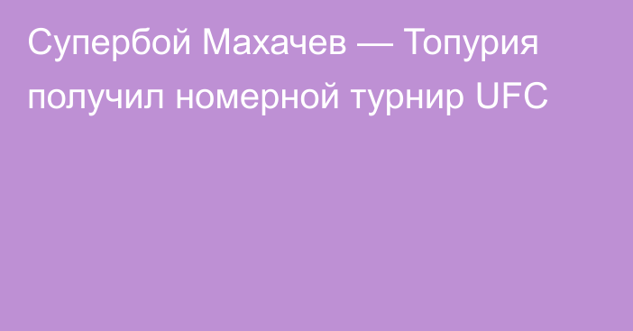 Супербой Махачев — Топурия получил номерной турнир UFC