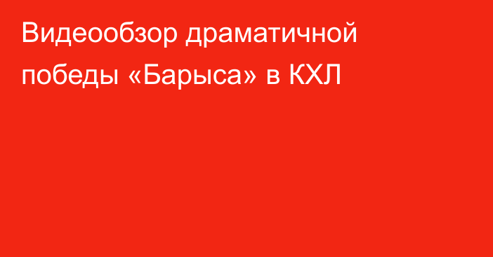 Видеообзор драматичной победы «Барыса» в КХЛ