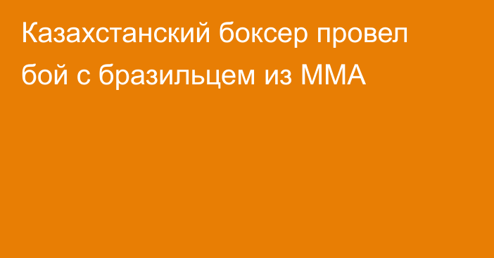 Казахстанский боксер провел бой с бразильцем из ММА