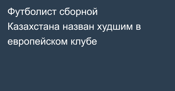 Футболист сборной Казахстана назван худшим в европейском клубе