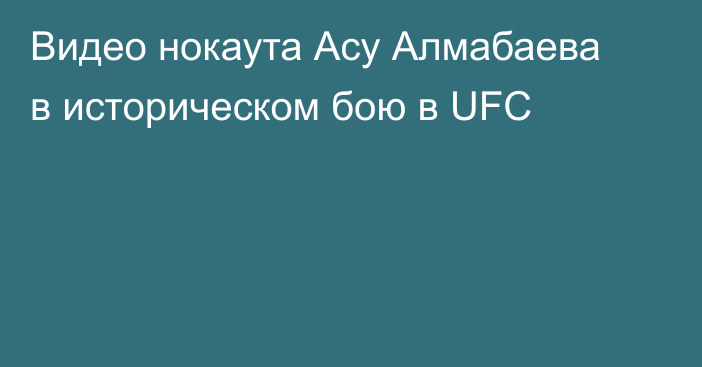 Видео нокаута Асу Алмабаева в историческом бою в UFC