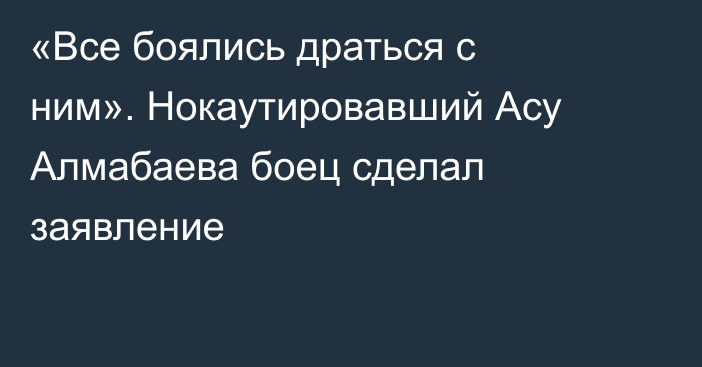 «Все боялись драться с ним». Нокаутировавший Асу Алмабаева боец сделал заявление