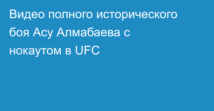 Видео полного исторического боя Асу Алмабаева с нокаутом в UFC