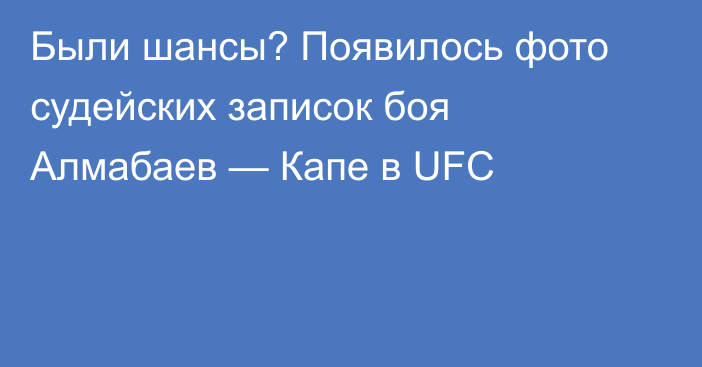 Были шансы? Появилось фото судейских записок боя Алмабаев — Капе в UFC