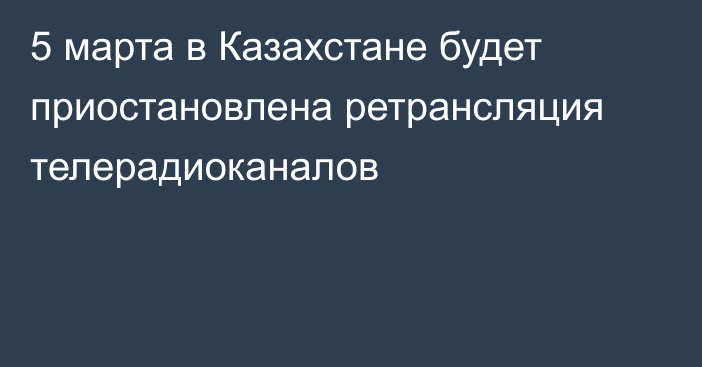 5 марта в Казахстане будет приостановлена ретрансляция телерадиоканалов
