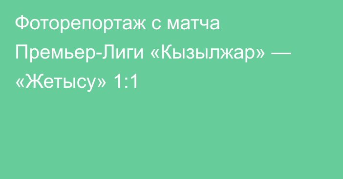 Фоторепортаж с матча Премьер-Лиги «Кызылжар» — «Жетысу» 1:1