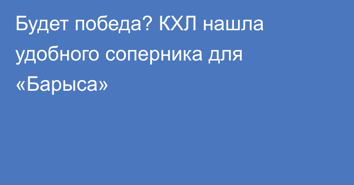Будет победа? КХЛ нашла удобного соперника для «Барыса»