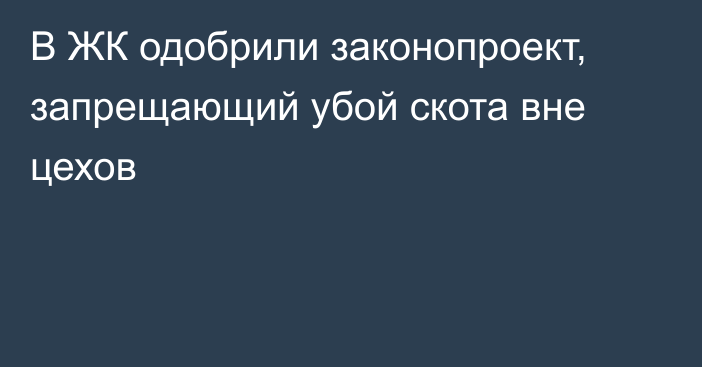 В ЖК одобрили законопроект, запрещающий убой скота вне цехов