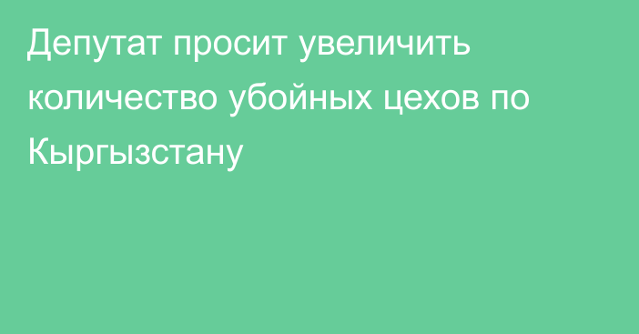 Депутат просит увеличить количество убойных цехов по Кыргызстану