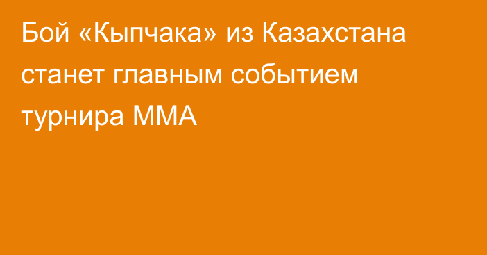 Бой «Кыпчака» из Казахстана станет главным событием турнира ММА