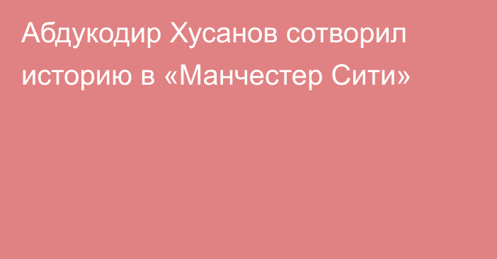 Абдукодир Хусанов сотворил историю в «Манчестер Сити»