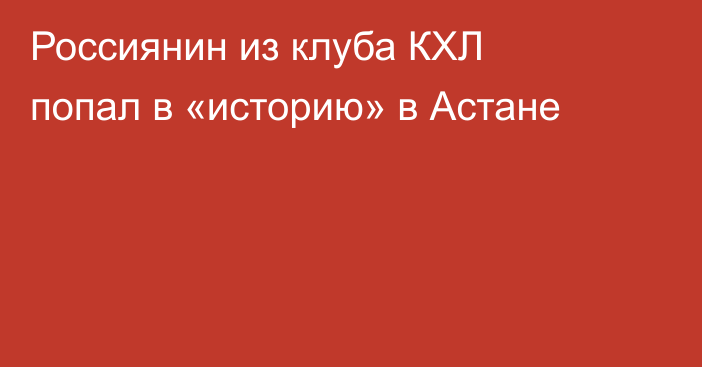 Россиянин из клуба КХЛ попал в «историю» в Астане