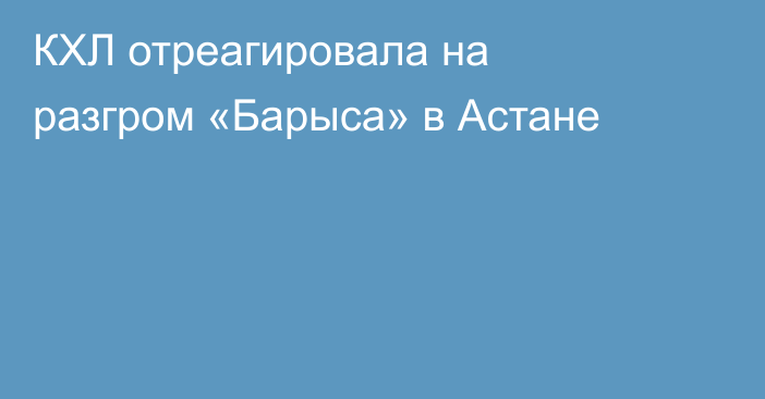 КХЛ отреагировала на разгром «Барыса» в Астане