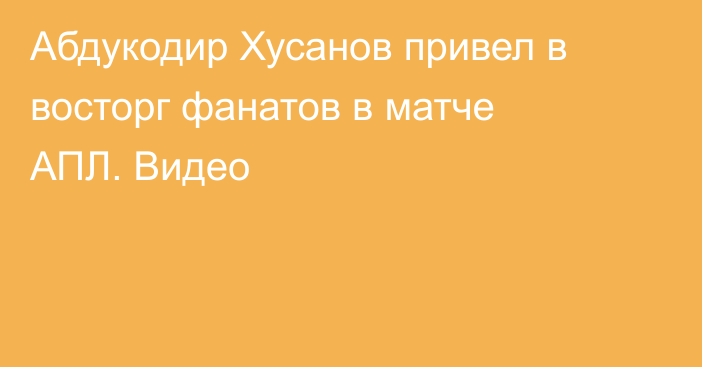 Абдукодир Хусанов привел в восторг фанатов в матче АПЛ. Видео