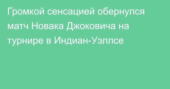 Громкой сенсацией обернулся матч Новака Джоковича на турнире в Индиан-Уэллсе