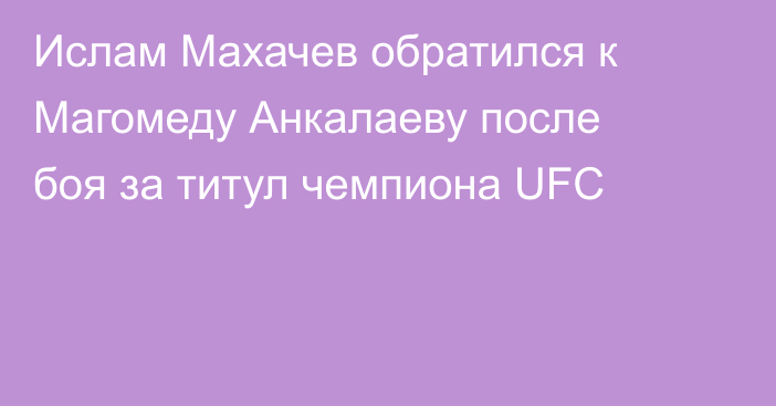 Ислам Махачев обратился к Магомеду Анкалаеву после боя за титул чемпиона UFC