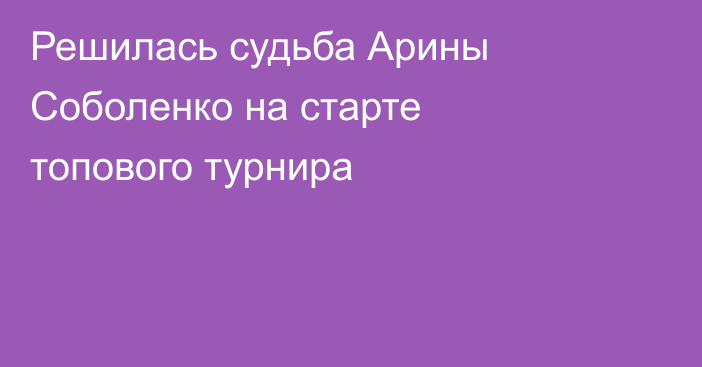 Решилась судьба Арины Соболенко на старте топового турнира