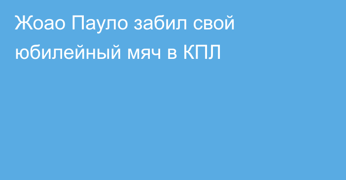 Жоао Пауло забил свой юбилейный мяч в КПЛ