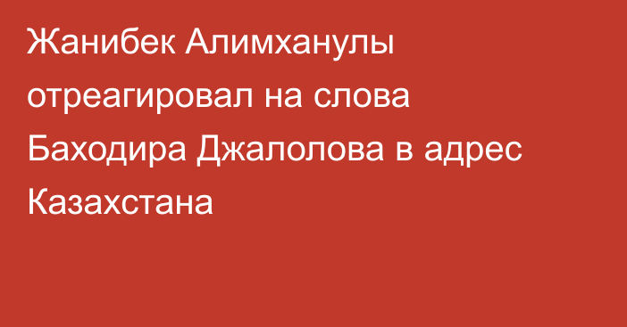 Жанибек Алимханулы отреагировал на слова Баходира Джалолова в адрес Казахстана