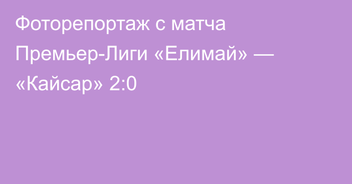 Фоторепортаж с матча Премьер-Лиги «Елимай» — «Кайсар» 2:0