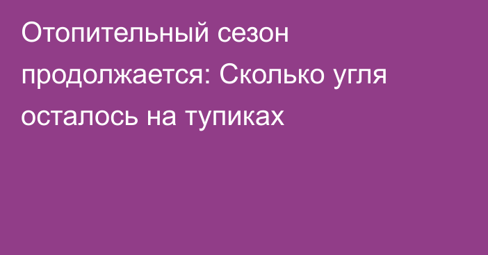 Отопительный сезон продолжается: Сколько угля осталось на тупиках