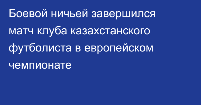 Боевой ничьей завершился матч клуба казахстанского футболиста в европейском чемпионате