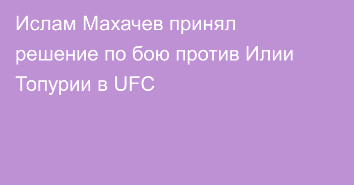 Ислам Махачев принял решение по бою против Илии Топурии в UFC
