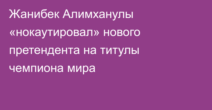 Жанибек Алимханулы «нокаутировал» нового претендента на титулы чемпиона мира