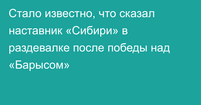 Стало известно, что сказал наставник «Сибири» в раздевалке после победы над «Барысом»