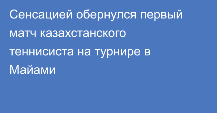 Сенсацией обернулся первый матч казахстанского теннисиста на турнире в Майами