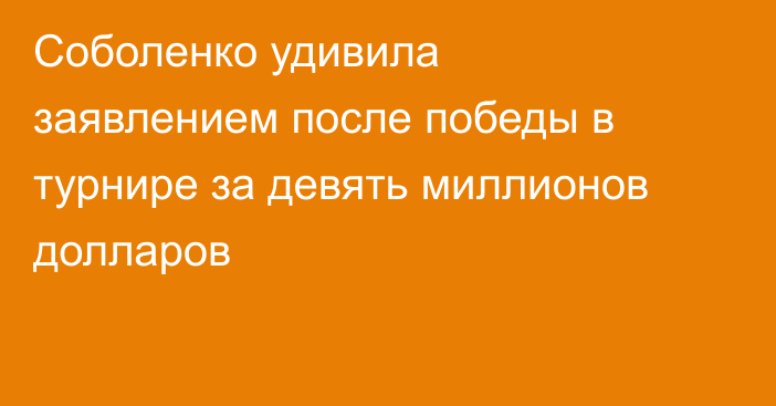 Соболенко удивила заявлением после победы в турнире за девять миллионов долларов