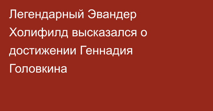 Легендарный Эвандер Холифилд высказался о достижении Геннадия Головкина