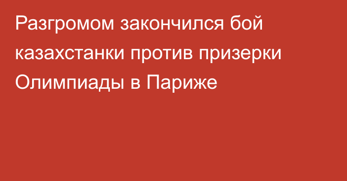 Разгромом закончился бой казахстанки против призерки Олимпиады в Париже