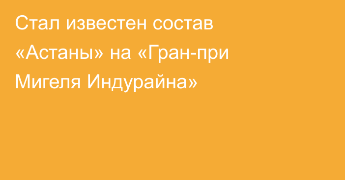 Стал известен состав «Астаны» на «Гран-при Мигеля Индурайна»
