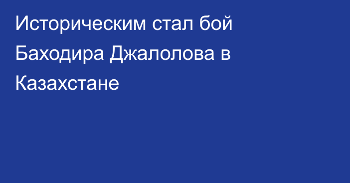 Историческим стал бой Баходира Джалолова в Казахстане