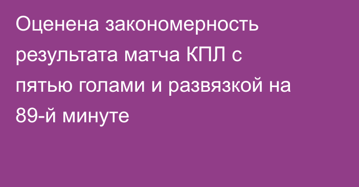 Оценена закономерность результата матча КПЛ с пятью голами и развязкой на 89-й минуте