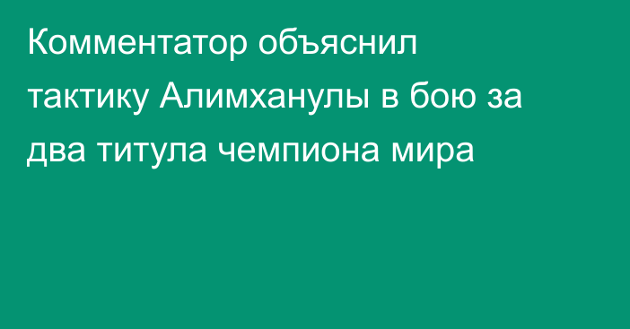 Комментатор объяснил тактику Алимханулы в бою за два титула чемпиона мира