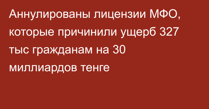 Аннулированы лицензии МФО, которые причинили ущерб 327 тыс гражданам на 30 миллиардов тенге