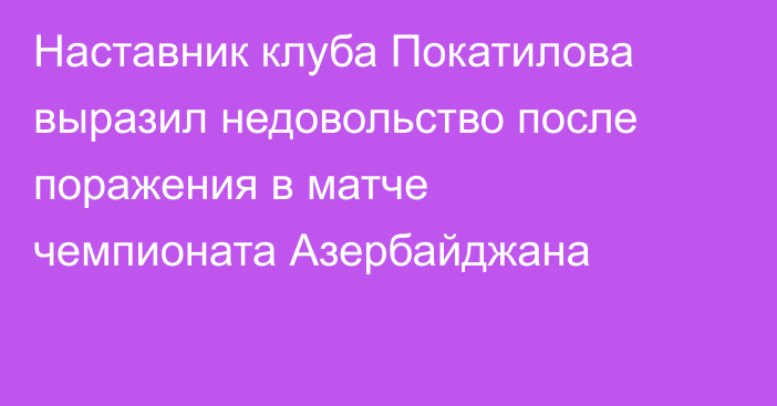 Наставник клуба Покатилова выразил недовольство после поражения в матче чемпионата Азербайджана