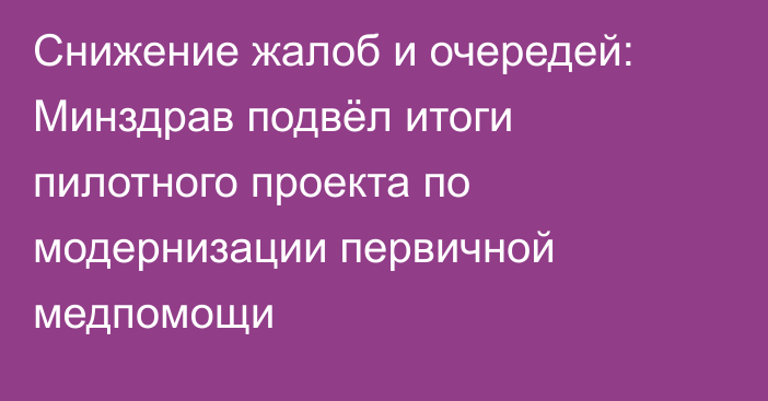 Снижение жалоб и очередей: Минздрав подвёл итоги пилотного проекта по модернизации первичной медпомощи
