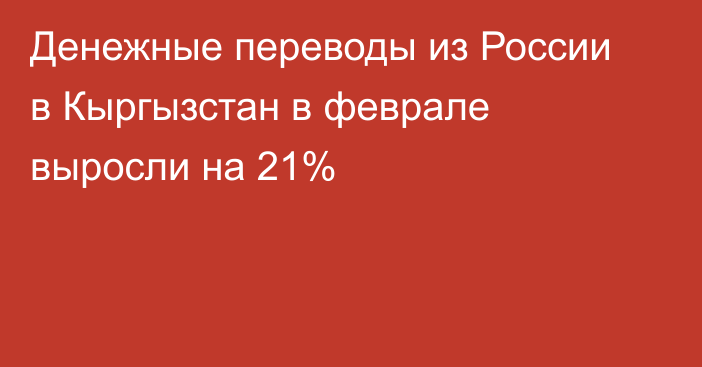Денежные переводы из России в Кыргызстан в феврале выросли на 21%